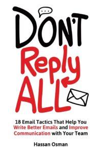 Don't Reply All: 18 Email Tactics That Help You Write Better Emails and Improve Communication with Your Team