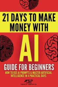 AI Guide for Beginners: How to Use AI Prompts & Master Artificial Intelligence in 4 Practical Days (21 Days To Make Money With AI)